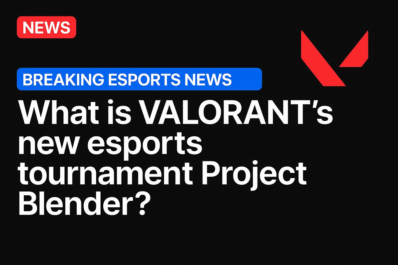 What is VALORANT’s new esports tournament Project Blender?