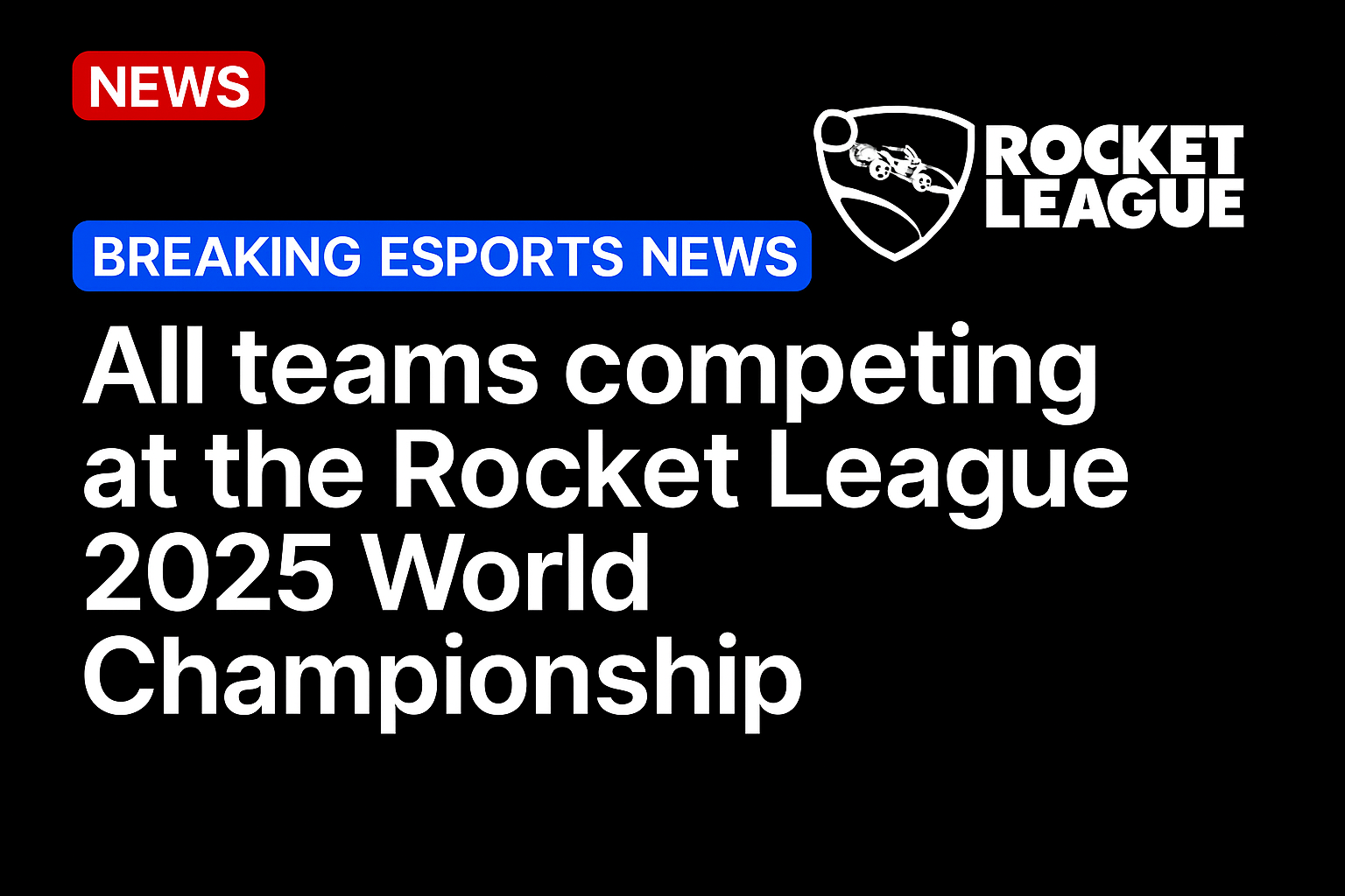 All teams competing at the Rocket League 2025 World Championship