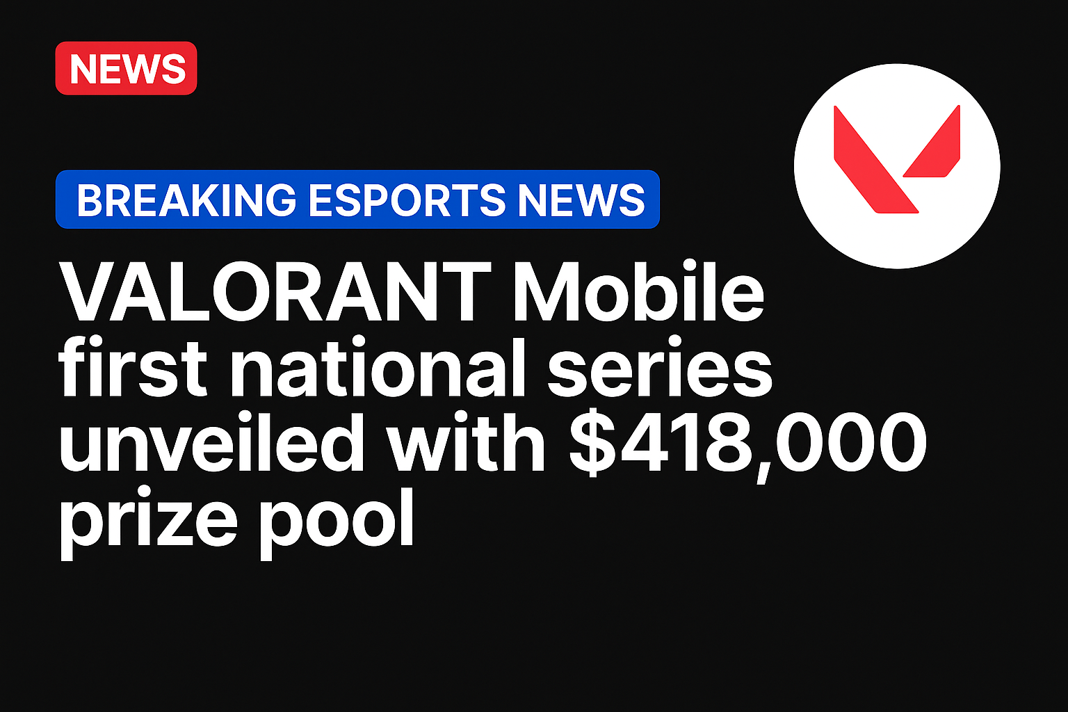 VALORANT Mobile first national series unveiled with $418,000 prize pool