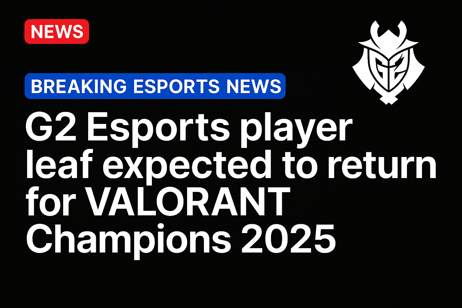 G2 Esports player leaf expected to return for VALORANT Champions 2025