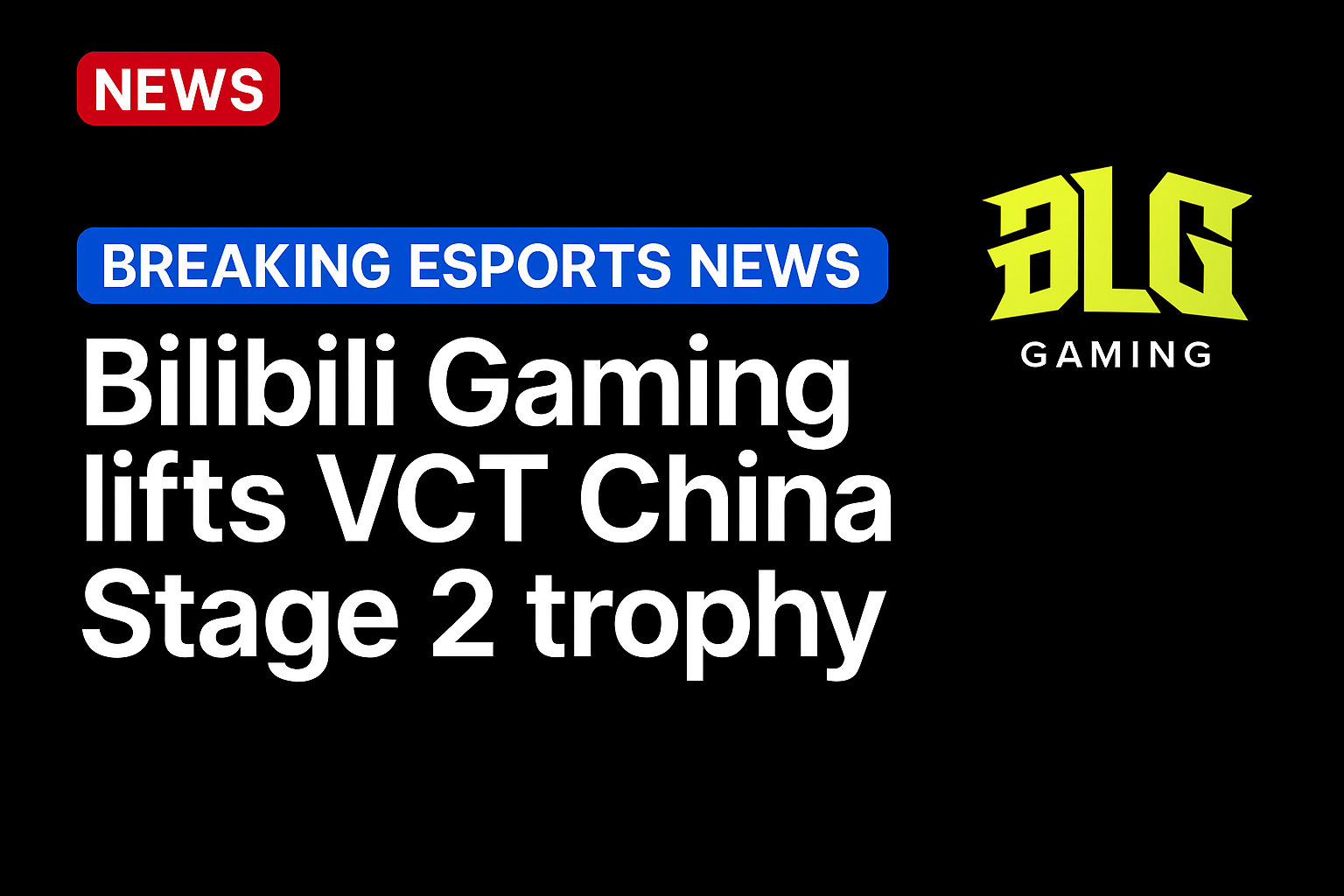 Bilibili Gaming lifts VCT China Stage 2 trophy
