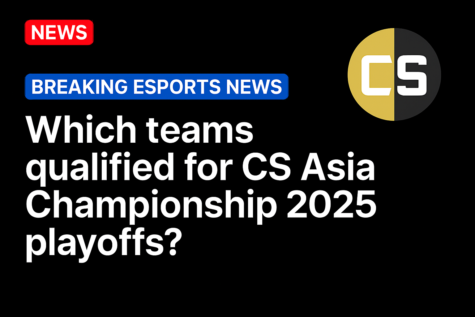 Which teams qualified for CS Asia Championship 2025 playoffs?