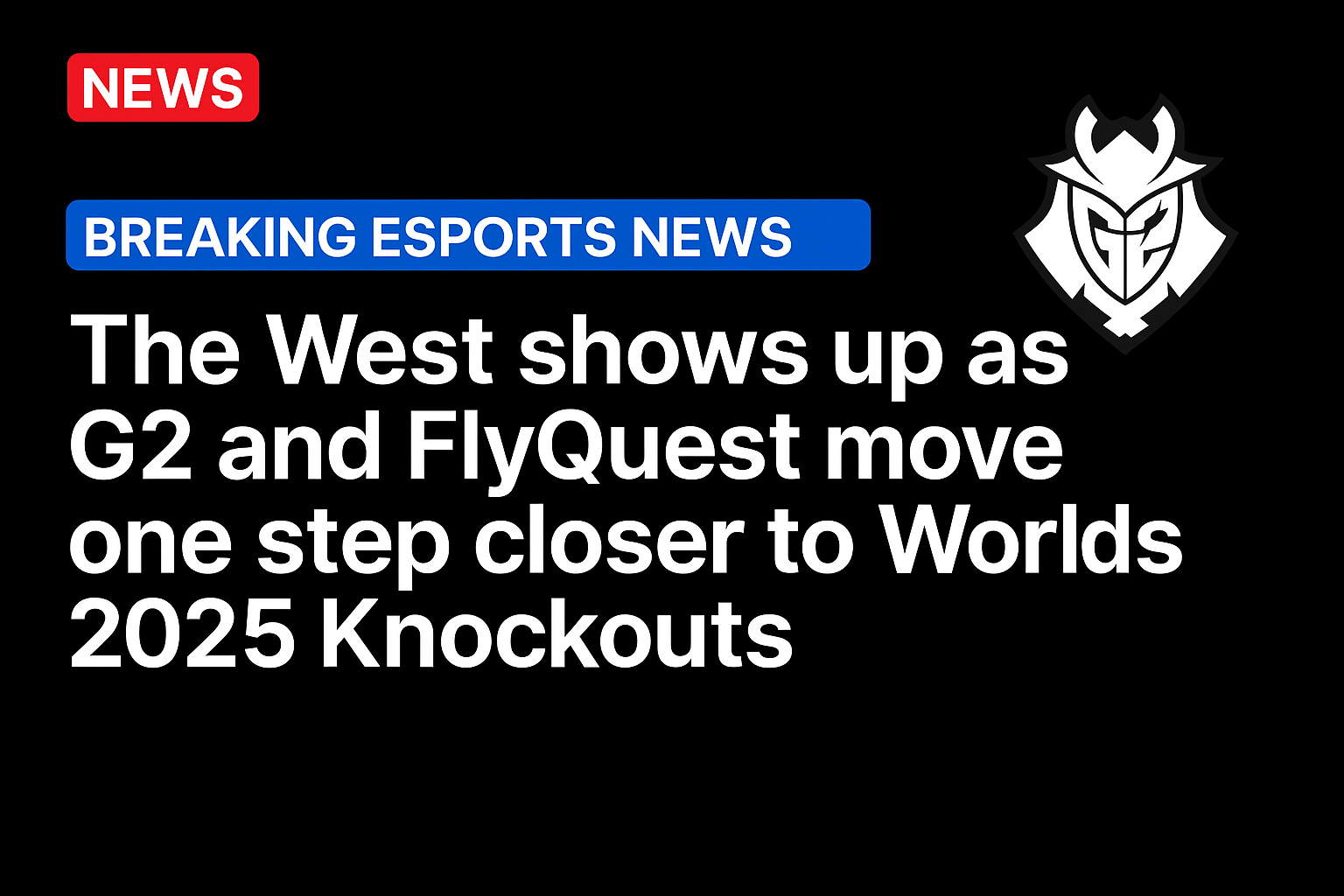 The West shows up as G2 and FlyQuest move one step closer to Worlds 2025 Knockouts