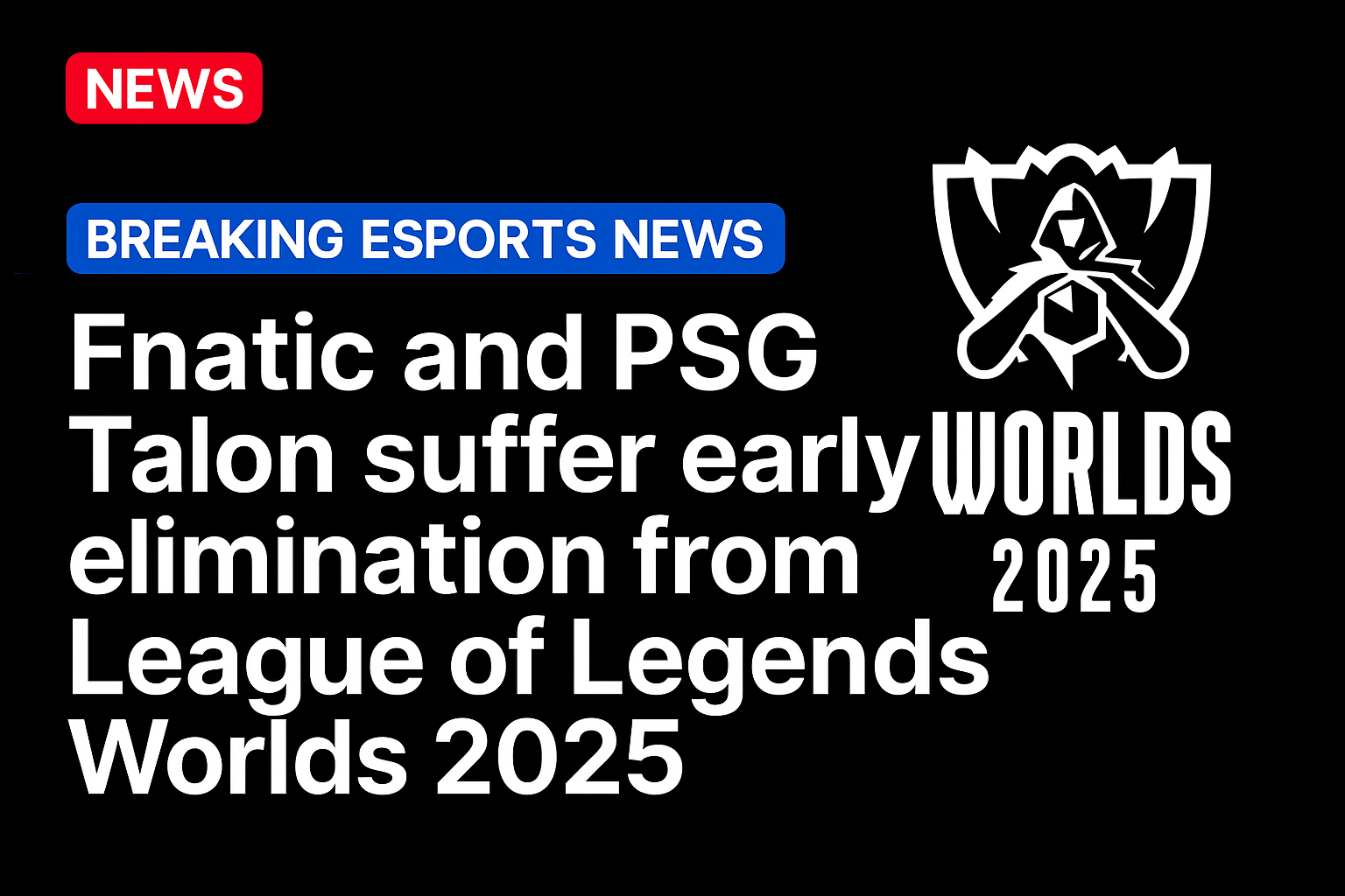 Fnatic and PSG Talon suffer early elimination from League of Legends Worlds 2025