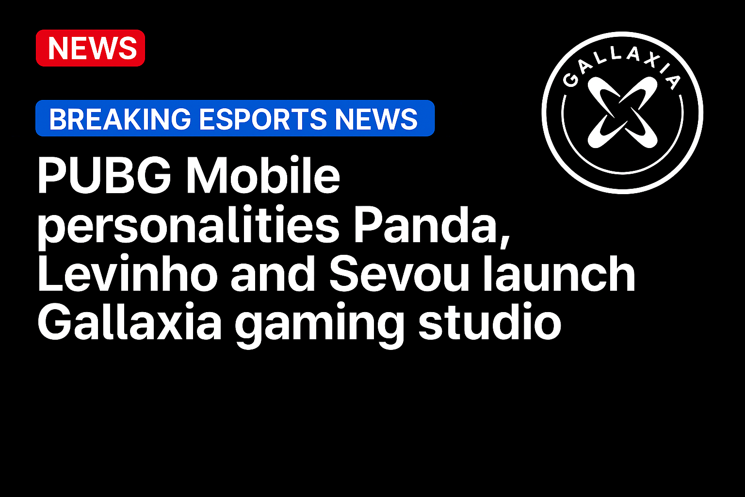 PUBG Mobile personalities Panda, Levinho and Sevou launch Gallaxia gaming studio