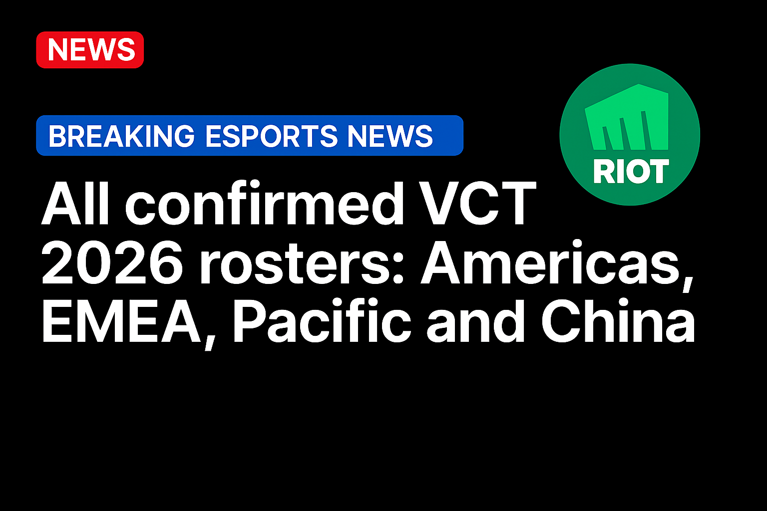 All confirmed VCT 2026 rosters: Americas, EMEA, Pacific and China