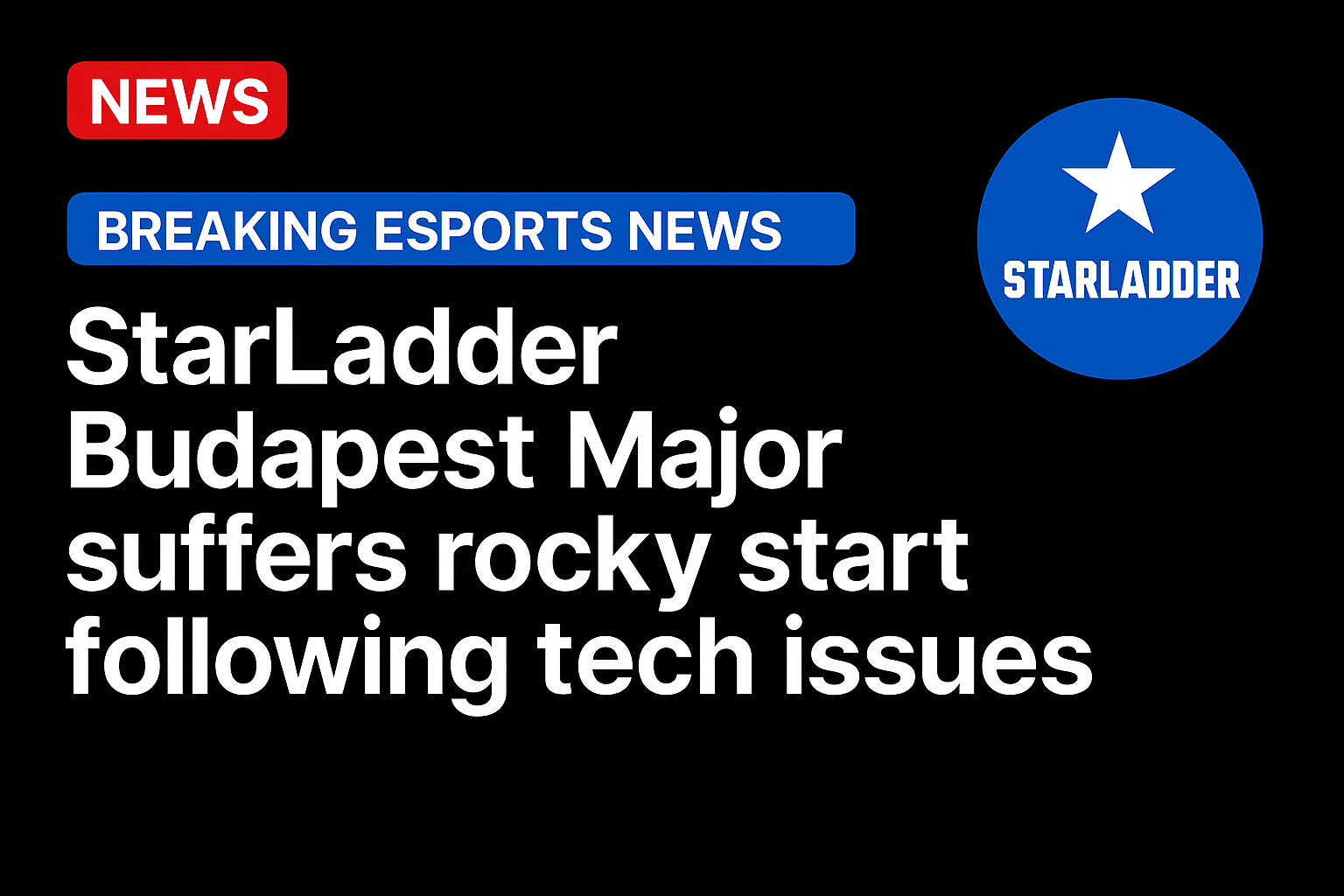 StarLadder Budapest Major suffers rocky start following tech issues