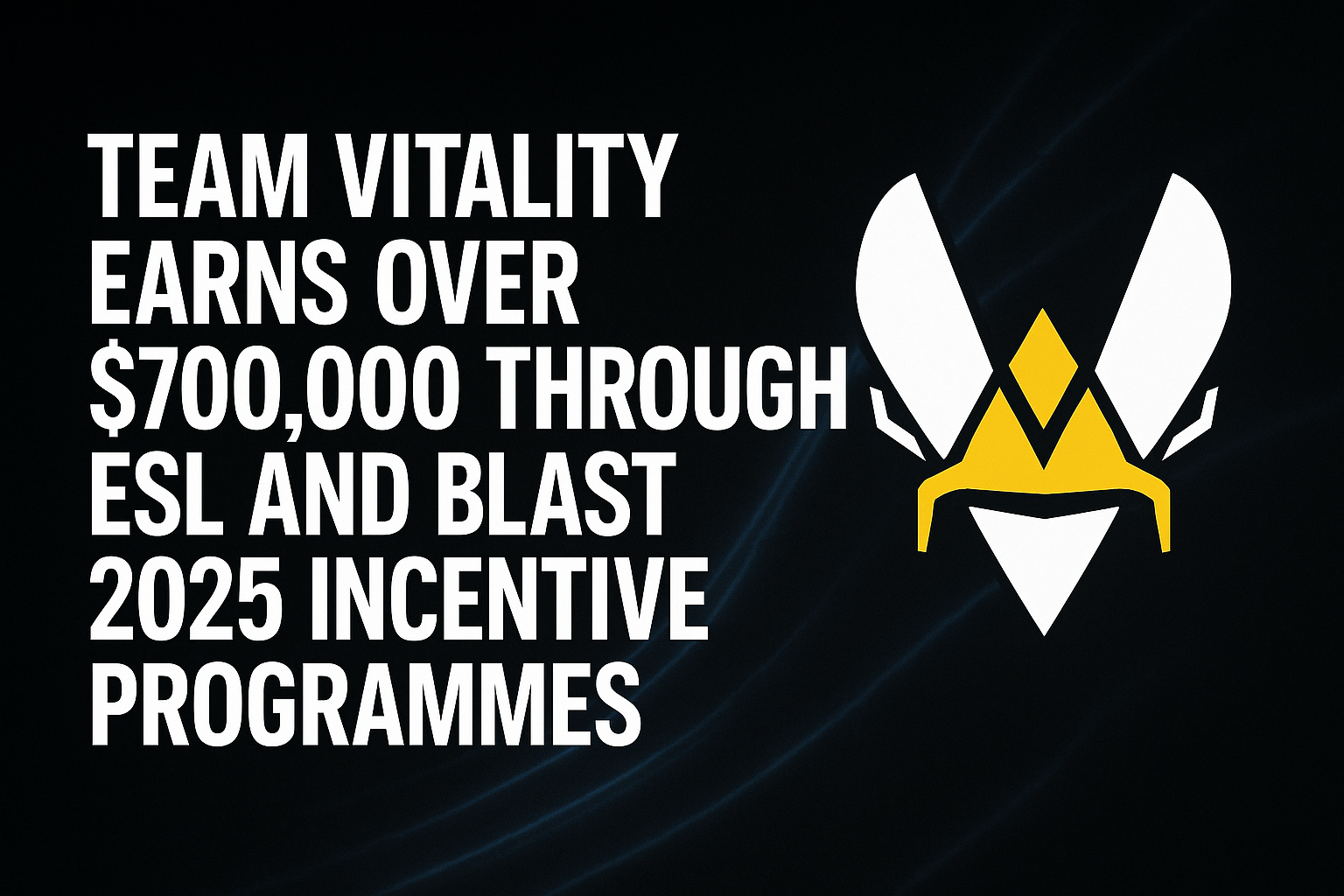 Team Vitality earns over $700,000 through ESL and BLAST 2025 incentive programmes