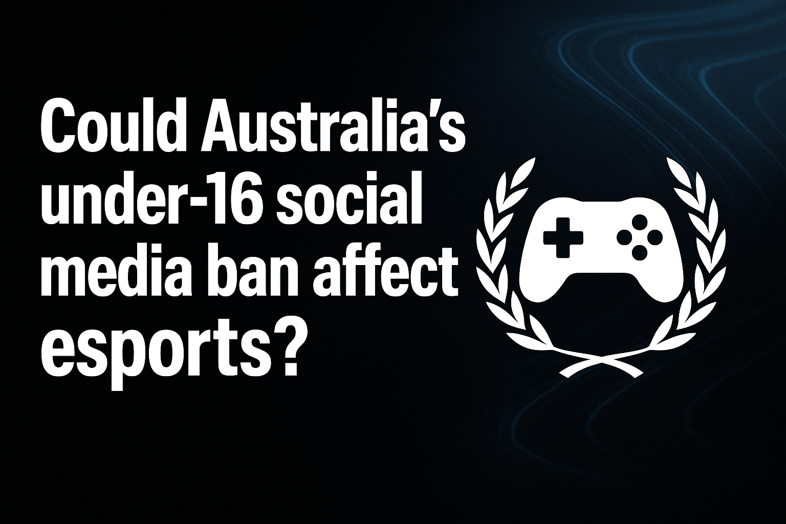 Could Australia’s under-16 social media ban affect esports?