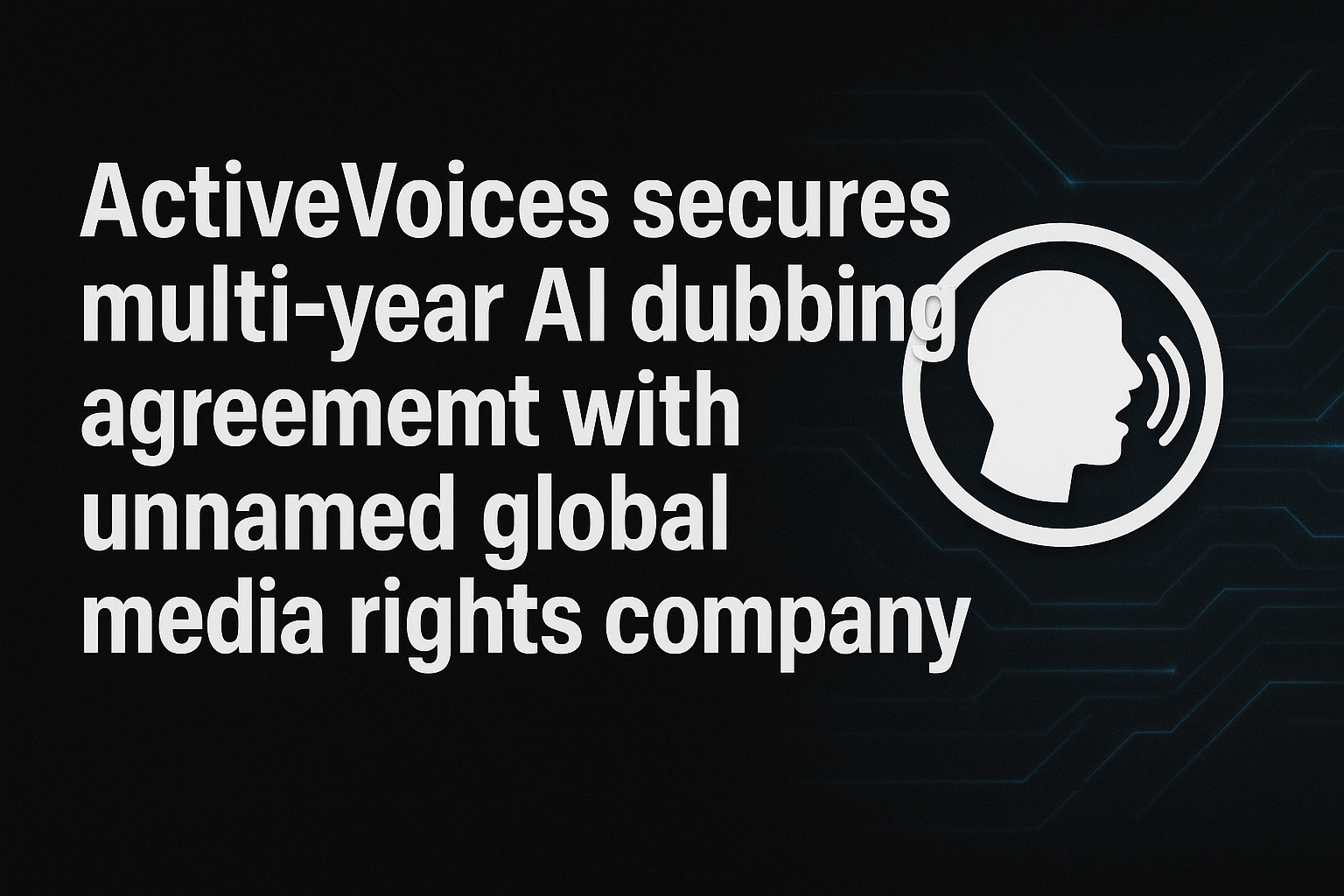 ActiveVoices secures multi-year AI dubbing agreement with unnamed global media rights company