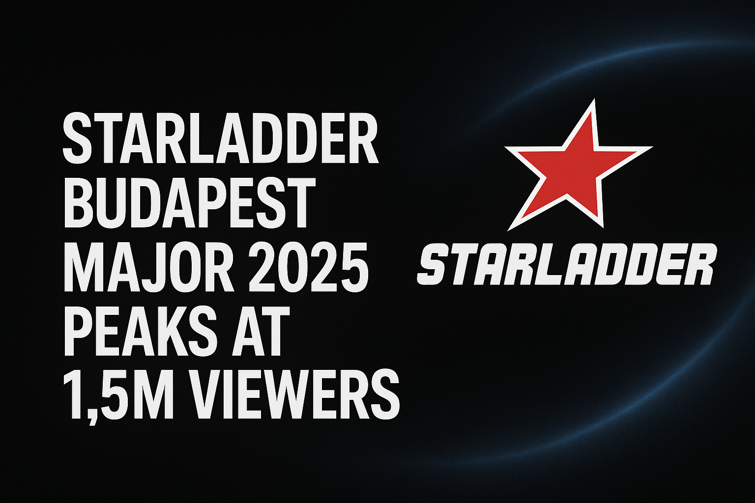 StarLadder Budapest Major 2025 peaks at 1.5m viewers