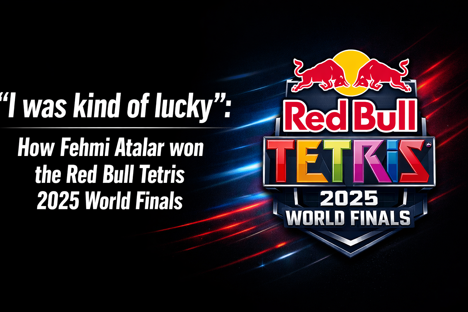 “I was kind of lucky”: How Fehmi Atalar won the Red Bull Tetris 2025 World Finals