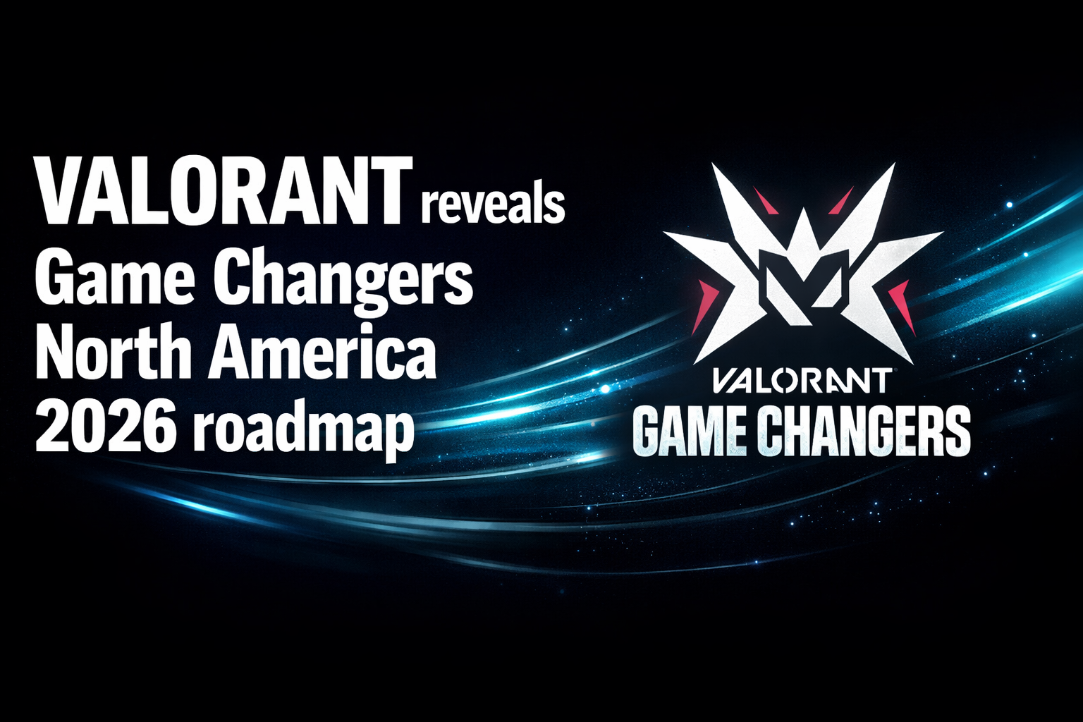 VALORANT reveals Game Changers North America 2026 roadmap