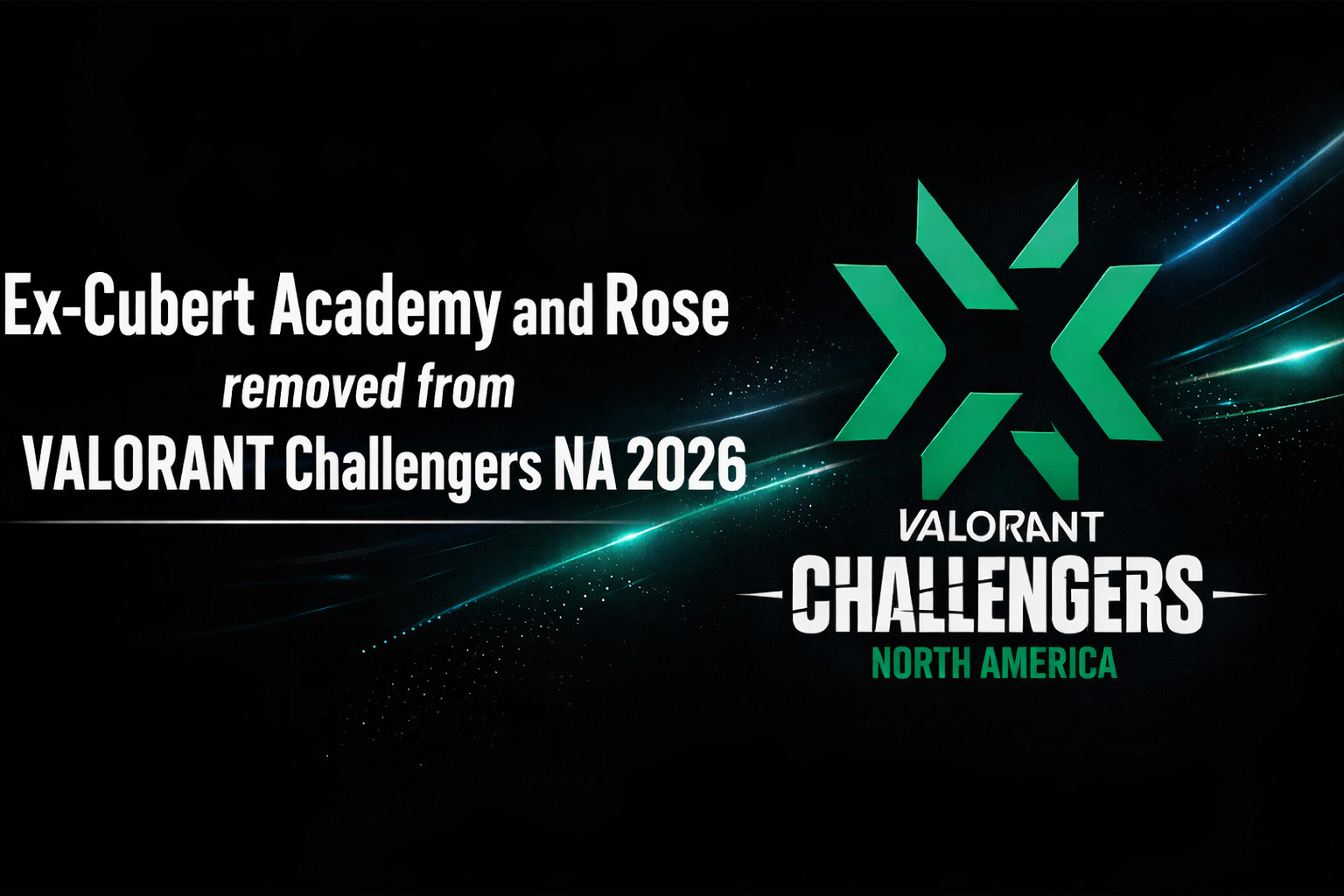 Ex-Cubert Academy and Rose removed from VALORANT Challengers NA 2026