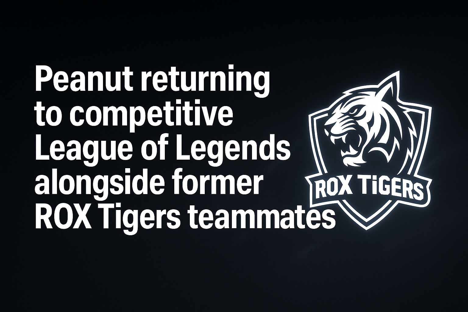 Peanut returning to competitive League of Legends alongside former ROX Tigers teammates