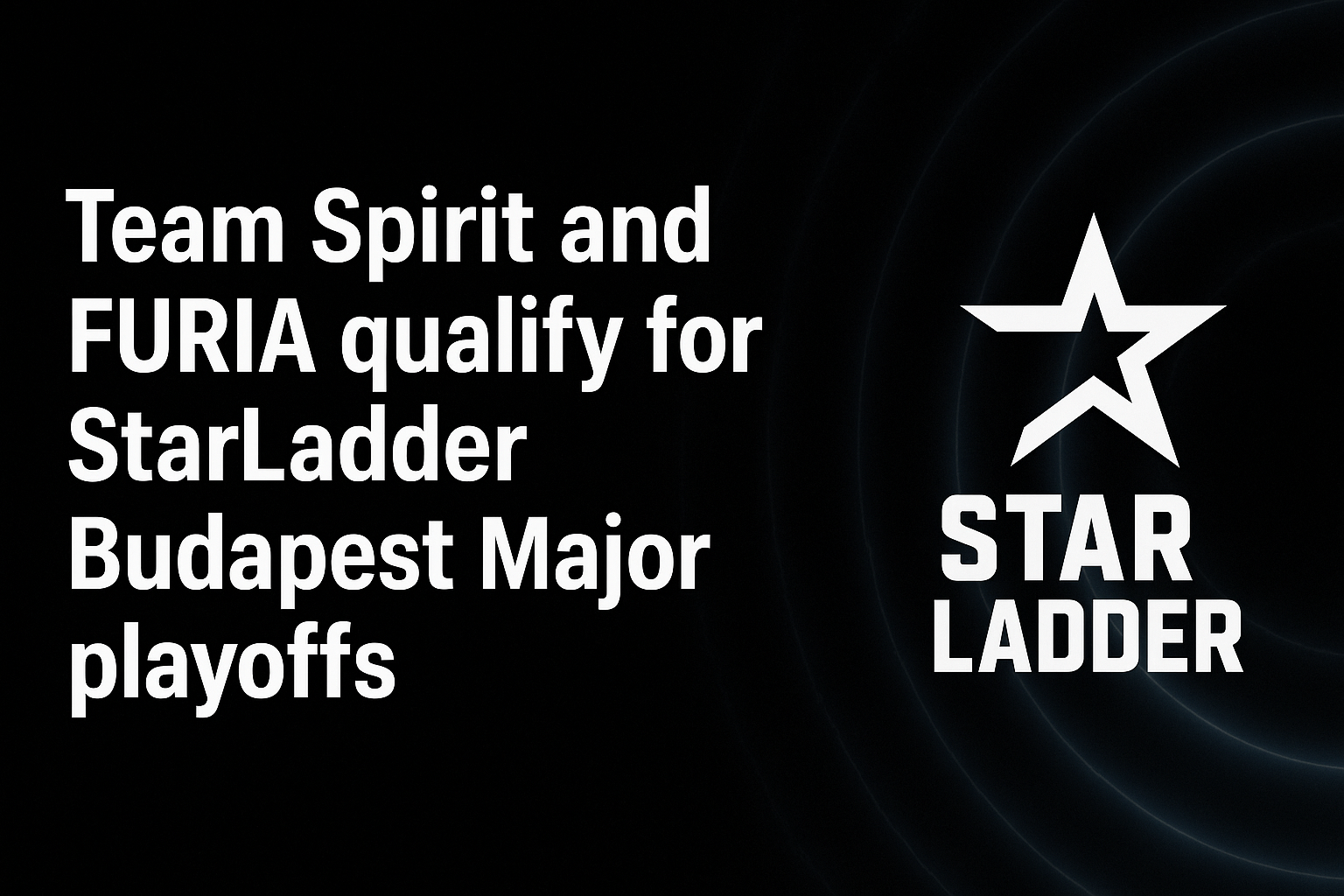 Team Spirit and FURIA qualify for StarLadder Budapest Major playoffs