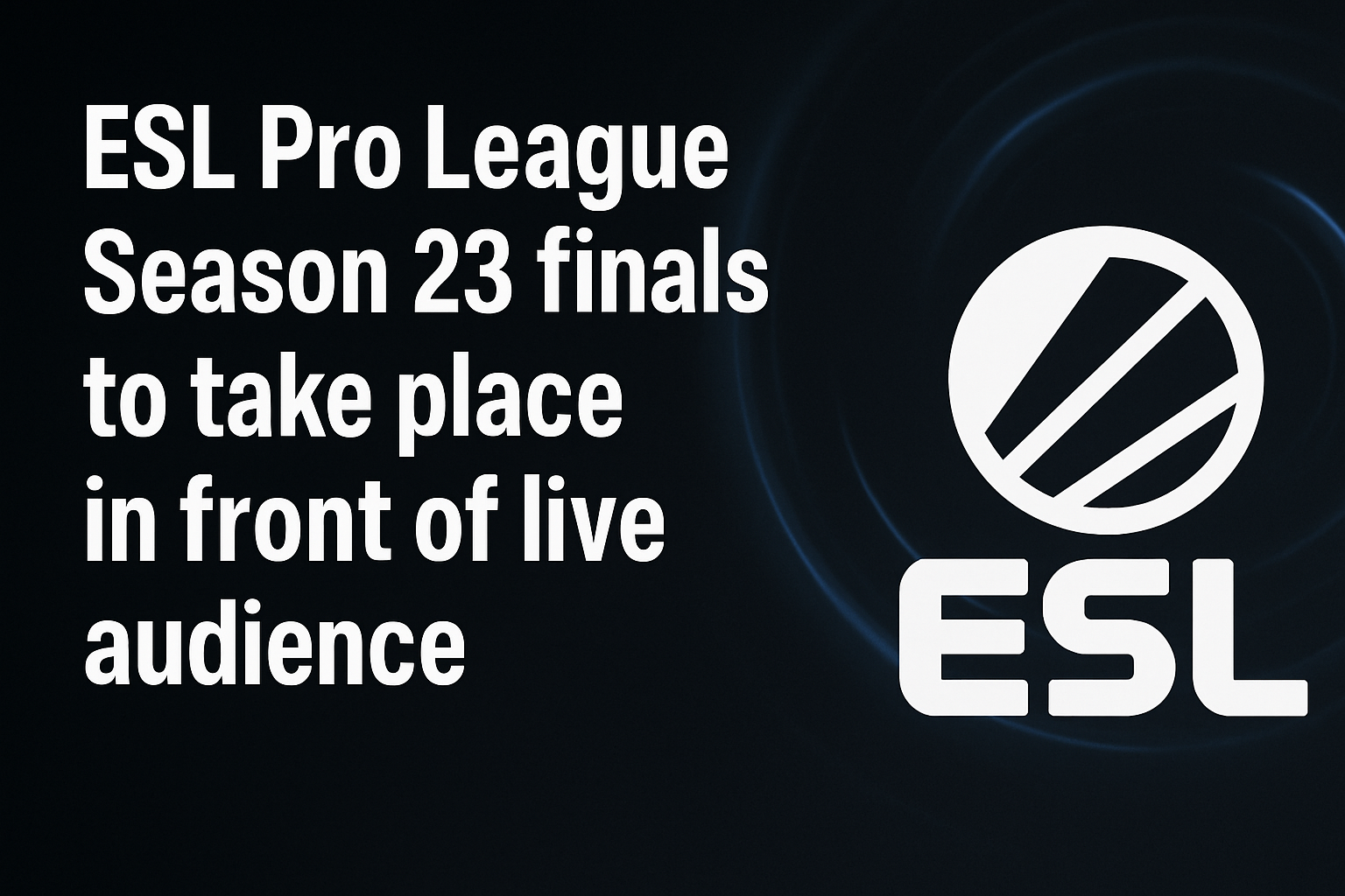ESL Pro League Season 23 finals to take place in front of live audience
