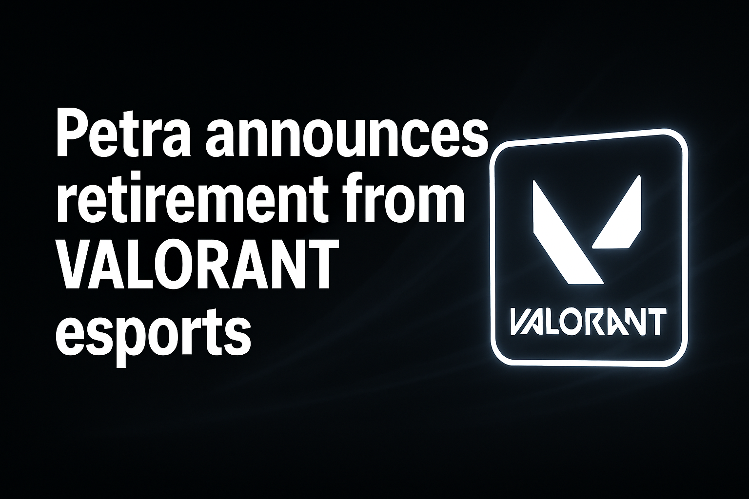Petra announces retirement from VALORANT esports